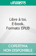 Libre à toi. E-book. Formato EPUB ebook di Catherine Litzler