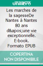 Les marches de la sagesseDe Nantes à Nantes 80 ans d'une vie exceptionnelle. E-book. Formato EPUB ebook