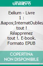 Exilium - Livre 1 : L&apos;InternatOubliez tout ! Réapprenez tout !. E-book. Formato EPUB