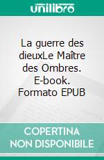 La guerre des dieuxLe Maître des Ombres. E-book. Formato EPUB ebook