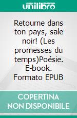 Retourne dans ton pays, sale noir! (Les promesses du temps)Poésie. E-book. Formato EPUB