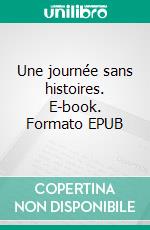 Une journée sans histoires. E-book. Formato EPUB ebook