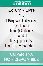 Exilium - Livre 1 : L&apos;Internat (édition luxe)Oubliez tout ! Réapprenez tout !. E-book. Formato EPUB ebook