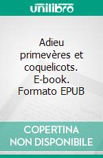 Adieu primevères et coquelicots. E-book. Formato EPUB ebook