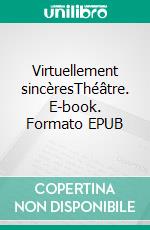 Virtuellement sincèresThéâtre. E-book. Formato EPUB ebook