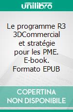 Le programme R3 3DCommercial et stratégie pour les PME. E-book. Formato EPUB ebook