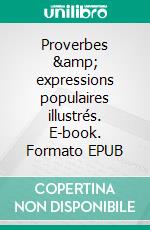 Proverbes &amp; expressions populaires illustrés. E-book. Formato EPUB ebook