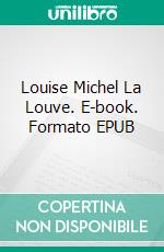 Louise Michel La Louve. E-book. Formato EPUB ebook di Alain Duprat