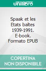 Spaak et les Etats baltes 1939-1991. E-book. Formato EPUB ebook di Thierry Grosbois