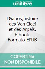 L'histoire des Van Cleef et des Arpels. E-book. Formato EPUB ebook di Richard Jean-Jacques