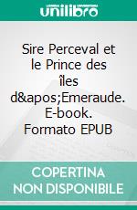 Sire Perceval et le Prince des îles d'Emeraude. E-book. Formato EPUB ebook di Nicolas Grandjean