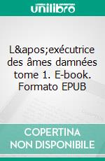 L'exécutrice des âmes damnées tome 1. E-book. Formato EPUB ebook