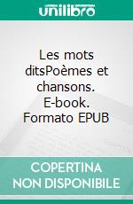 Les mots ditsPoèmes et chansons. E-book. Formato EPUB ebook