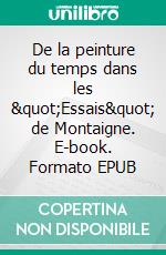 De la peinture du temps dans les "Essais" de Montaigne. E-book. Formato EPUB ebook
