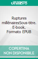 Ruptures millénairesSous-titre. E-book. Formato EPUB