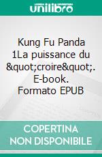 Kung Fu Panda 1La puissance du "croire". E-book. Formato EPUB ebook