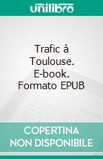 Trafic à Toulouse. E-book. Formato EPUB ebook