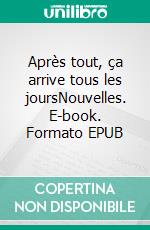 Après tout, ça arrive tous les joursNouvelles. E-book. Formato EPUB ebook di Céline Saint-Charle