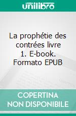 La prophétie des contrées livre 1. E-book. Formato EPUB ebook