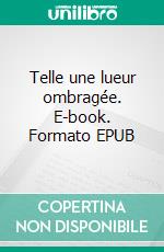 Telle une lueur ombragée. E-book. Formato EPUB