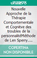 Nouvelle Approche de la Thérapie Comportementale et Cognitve des troubles de la personnalitéMéthode de Len Sperry. E-book. Formato EPUB ebook