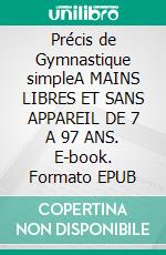 Précis de Gymnastique simpleA MAINS LIBRES ET SANS APPAREIL DE 7 A 97 ANS. E-book. Formato EPUB ebook