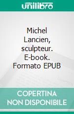Michel Lancien, sculpteur. E-book. Formato EPUB ebook