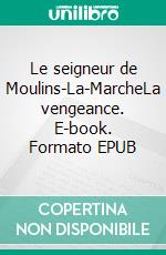 Le seigneur de Moulins-La-MarcheLa vengeance. E-book. Formato EPUB ebook di Servane Prunier