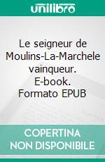 Le seigneur de Moulins-La-Marchele vainqueur. E-book. Formato EPUB ebook di Servane Prunier