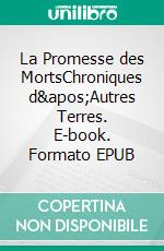 La Promesse des MortsChroniques d&apos;Autres Terres. E-book. Formato EPUB ebook