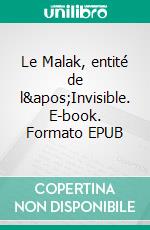 Le Malak, entité de l&apos;Invisible. E-book. Formato EPUB ebook