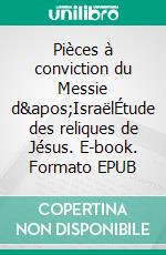 Pièces à conviction du Messie d'IsraëlÉtude des reliques de Jésus. E-book. Formato EPUB ebook di Pierre Milliez