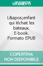 L&apos;enfant qui léchait les bateaux. E-book. Formato EPUB