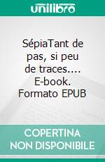 SépiaTant de pas, si peu de traces.... E-book. Formato EPUB ebook di Thierry Brayer