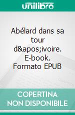 Abélard dans sa tour d&apos;ivoire. E-book. Formato EPUB ebook