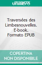 Traversées des Limbesnouvelles. E-book. Formato EPUB ebook