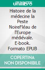 Histoire de la médecine la Peste NoireFléau de l'Europe médiévale. E-book. Formato EPUB ebook