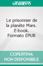 Le prisonnier de la planète Mars. E-book. Formato EPUB ebook di Gustave Le Rouge