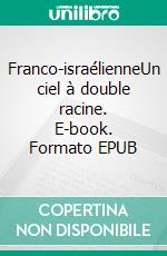 Franco-israélienneUn ciel à double racine. E-book. Formato EPUB ebook