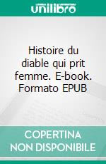 Histoire du diable qui prit femme. E-book. Formato EPUB ebook di Nicolas Machiavel