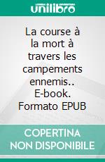 La course à la mort à travers les campements ennemis.. E-book. Formato EPUB ebook