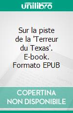 Sur la piste de la 'Terreur du Texas'. E-book. Formato EPUB ebook