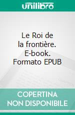 Le Roi de la frontière. E-book. Formato EPUB ebook