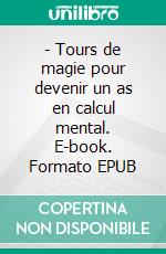 - Tours de magie pour devenir un as en calcul mental. E-book. Formato EPUB ebook di Dominique Souder