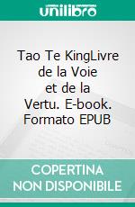 Tao Te KingLivre de la Voie et de la Vertu. E-book. Formato EPUB ebook