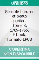 Gens de Lorraine et beaux quartiers. Tome 3, 1709-1765. E-book. Formato EPUB ebook