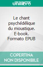 Le chant psychédélique du moustique. E-book. Formato EPUB ebook