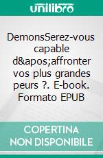 DemonsSerez-vous capable d'affronter vos plus grandes peurs ?. E-book. Formato EPUB ebook