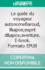 Le guide du voyageur autonomeBaroud, l&apos;esprit d&apos;aventure. E-book. Formato EPUB