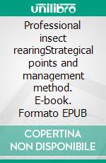 Professional insect rearingStrategical points and management method. E-book. Formato EPUB ebook di Benoît R. Sorel